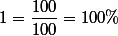 1=\dfrac{100}{100}=100\%